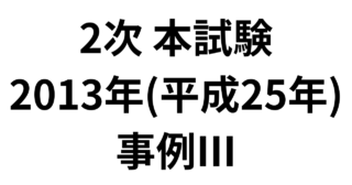 2次 本試験 2013年(平成25年) 事例Ⅲ