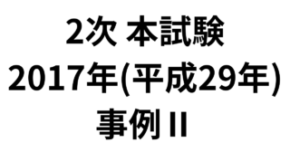 2次 本試験 2017年（平成29年）事例Ⅱ