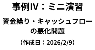 【事例Ⅳ】ミニ演習：資金繰り・キャッシュフローの悪化問題