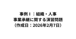 【事例Ⅰ：組織・人事】事業承継に関する演習問題（2026/2/7）